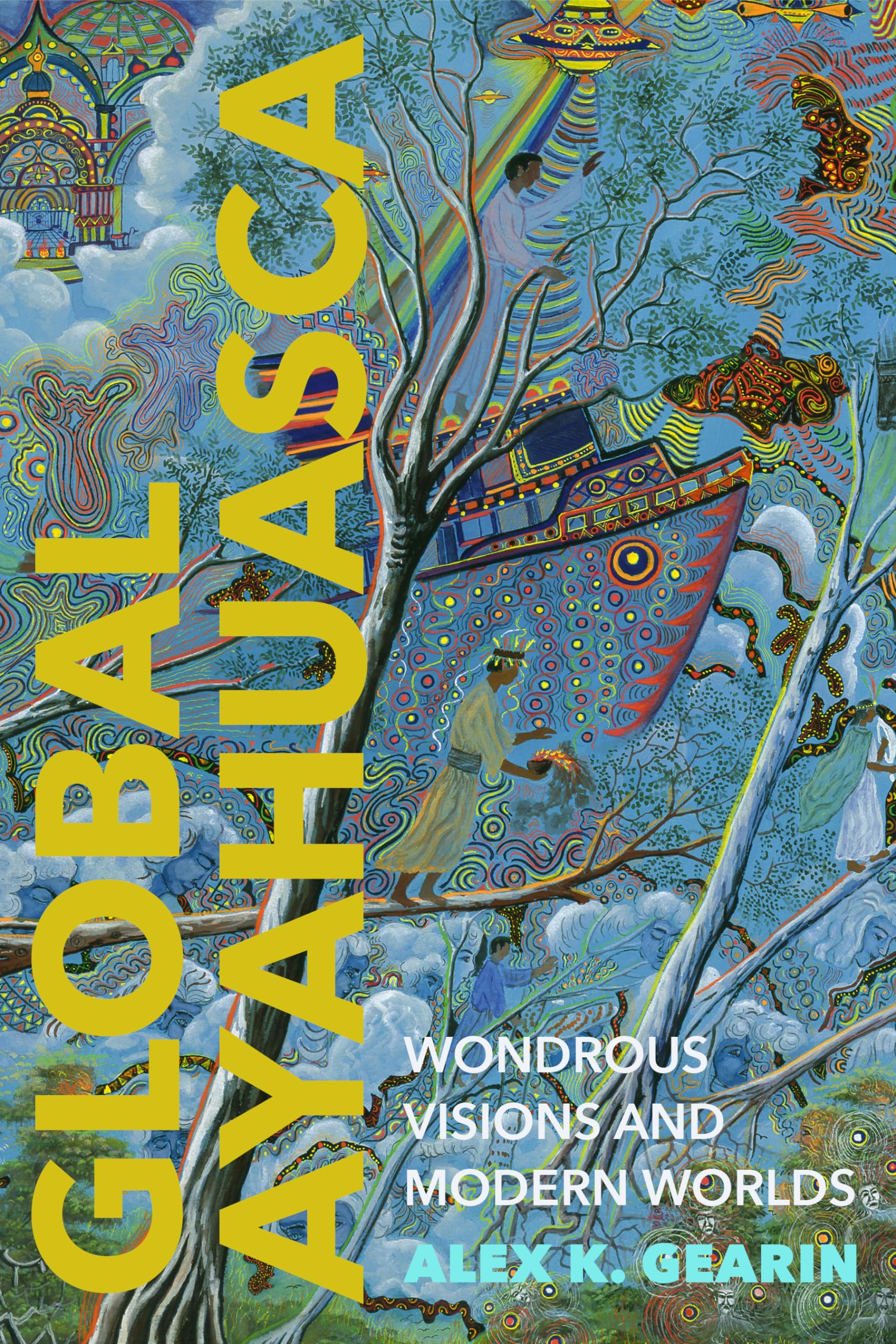 Cover of Global Ayahuasca: Wondrous Visions and Modern Worlds (Spiritual Phenomena)