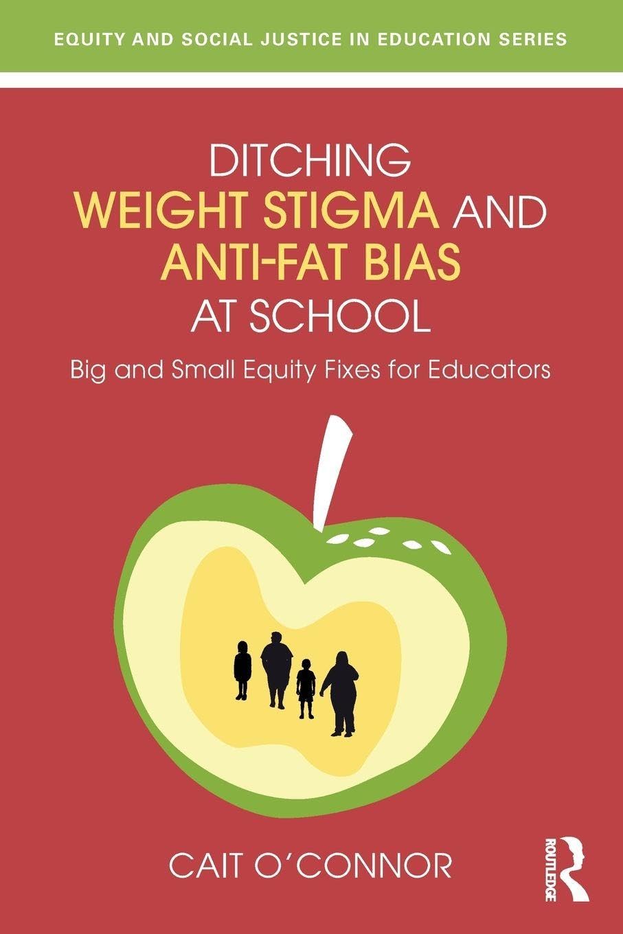 Cover of Ditching Weight Stigma and Anti-Fat Bias at School: Big and Small Equity Fixes for Educators