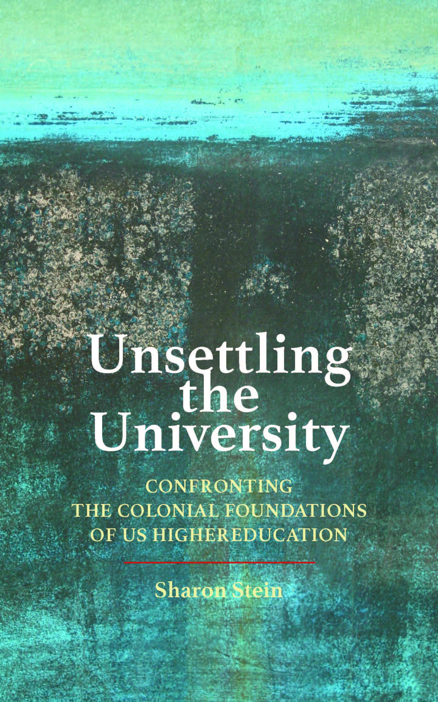 Cover of Unsettling the University: Confronting the Colonial Foundations of US Higher Education (Critical University Studies)
