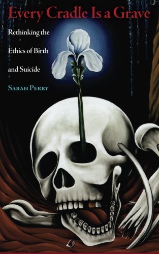 Cover of Every Cradle Is a Grave: Rethinking the Ethics of Birth and Suicide