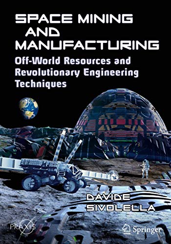 Cover of Space Mining and Manufacturing: Off-World Resources and Revolutionary Engineering Techniques (Springer Praxis Books)