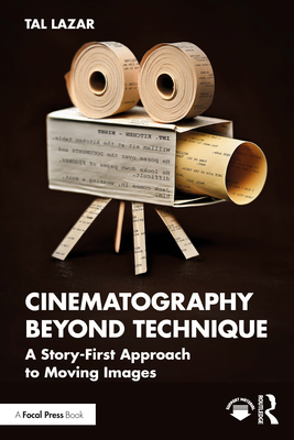 Cover of Cinematography Beyond Technique: A Story-First Approach to Moving Images