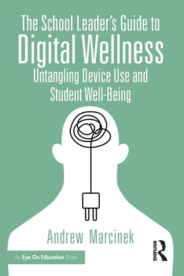 Cover of The School Leader's Guide to Digital Wellness: Untangling Device Use and Student Well-Being