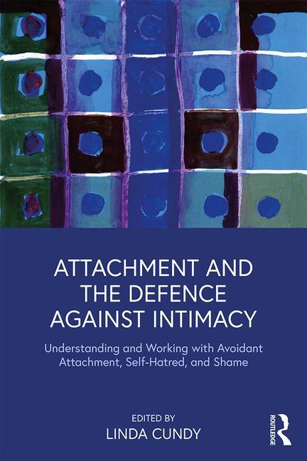 Cover of Attachment and the Defence Against Intimacy: Understanding and Working with Avoidant Attachment, Self-Hatred, and Shame