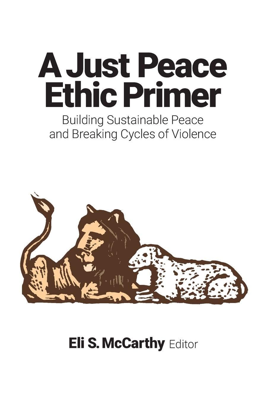 Cover of A Just Peace Ethic Primer: Building Sustainable Peace and Breaking Cycles of Violence