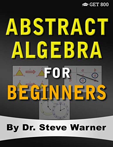 Cover of Abstract Algebra for Beginners: A Rigorous Introduction to Groups, Rings, Fields, Vector Spaces, Modules, Substructures, Homomorphisms, Quotients, ... Group Actions, Polynomials, and Galois Theory