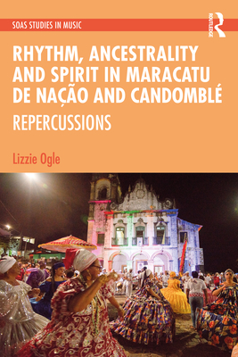 Cover of Rhythm, Ancestrality and Spirit in Maracatu de Na��o and Candombl�: Repercussions