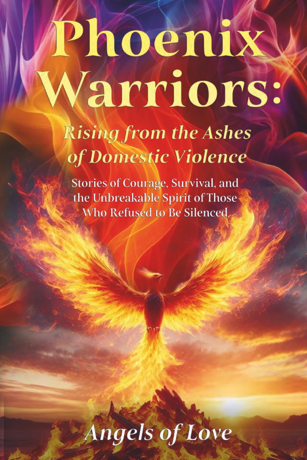 Cover of Phoenix Warriors: Rising from the Ashes of Domestic Violence: Stories of Courage, Survival, and the Unbreakable Spirit of Those Who Refused to Be Silenced