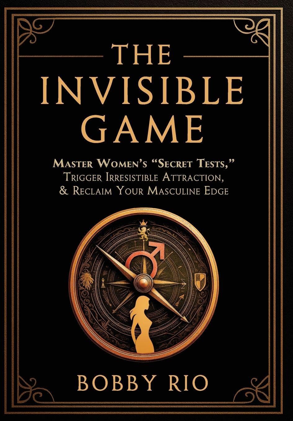 Cover of The Invisible Game: Master Women's "Secret Tests", Trigger Irresistible Attraction, and Reclaim Your MASCULINE EDGE...