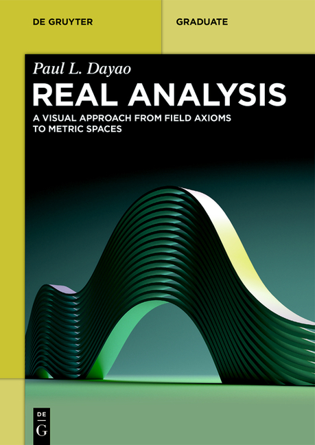 Cover of Real Analysis: A Visual Approach from Field Axioms to Metric Spaces