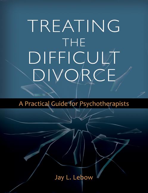 Cover of Treating the Difficult Divorce: A Practical Guide for Psychotherapists
