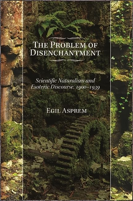 Cover of The Problem of Disenchantment: Scientific Naturalism and Esoteric Discourse, 1900-1939 (SUNY series in Western Esoteric Traditions)