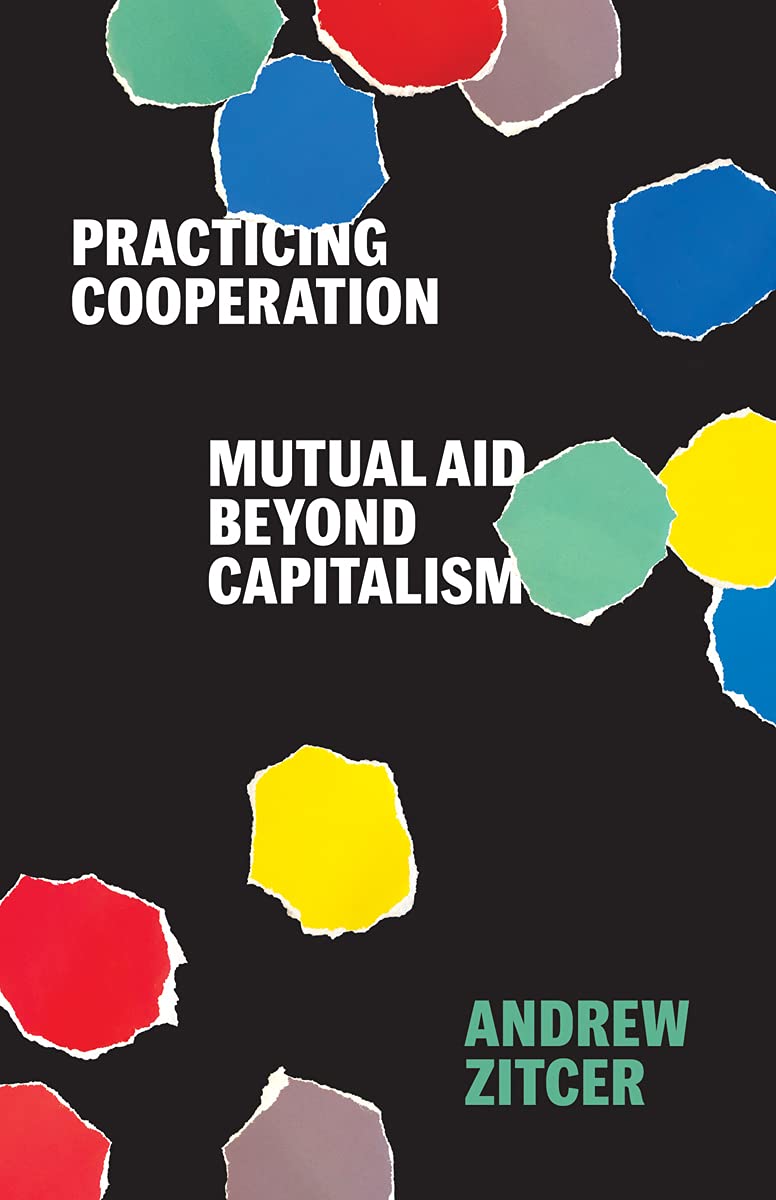 Cover of Practicing Cooperation: Mutual Aid beyond Capitalism (Diverse Economies and Livable Worlds)