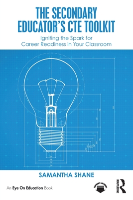 Cover of The Secondary Educator's Cte Toolkit: Igniting the Spark for Career Readiness in Your Classroom