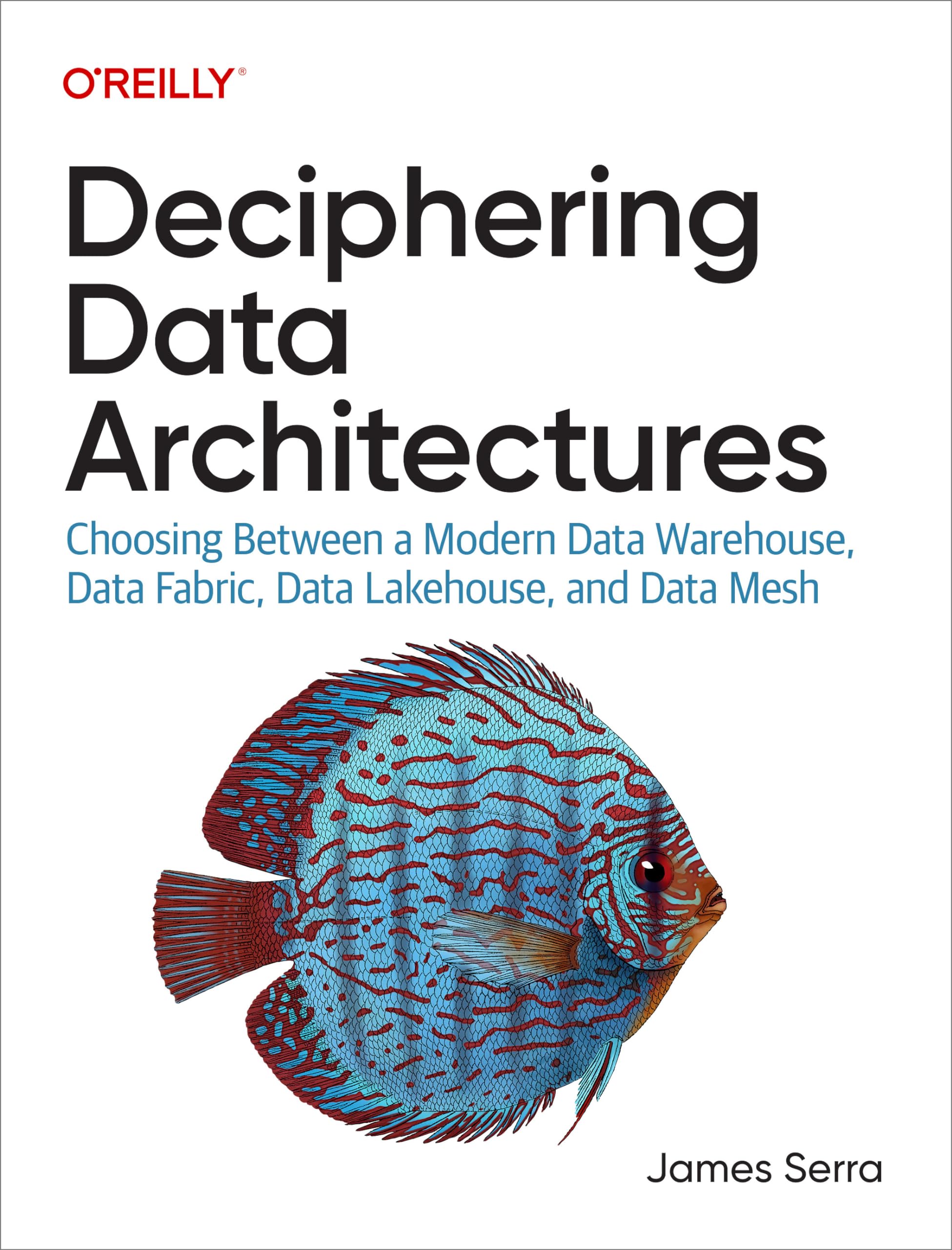 Cover of Deciphering Data Architectures: Choosing Between a Modern Data Warehouse, Data Fabric, Data Lakehouse, and Data Mesh