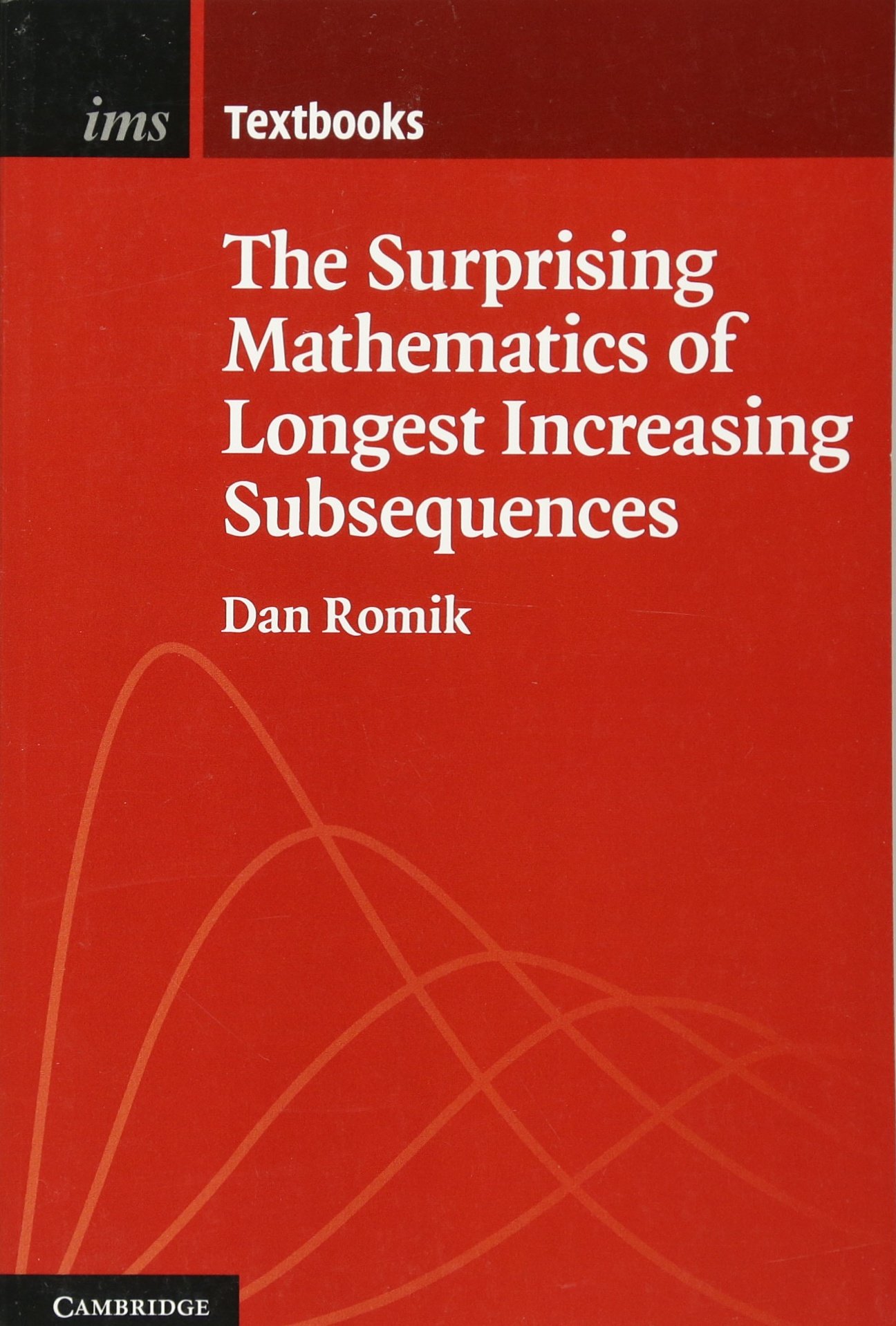 Cover of The Surprising Mathematics of Longest Increasing Subsequences (Institute of Mathematical Statistics Textbooks, Series Number 4)