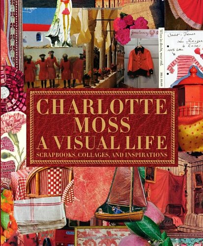 Cover of Charlotte Moss: A Visual Life: Scrapbooks, Collages, and Inspirations