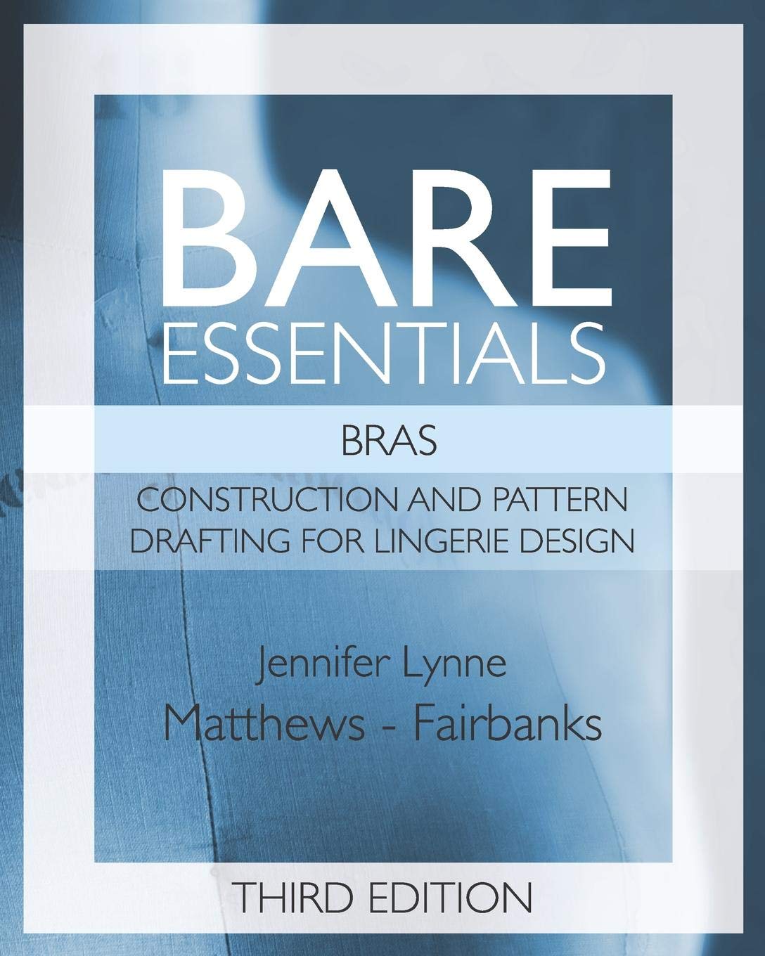 Cover of Bare Essentials: Bras - Third Edition: Construction and Pattern Design for Lingerie Design