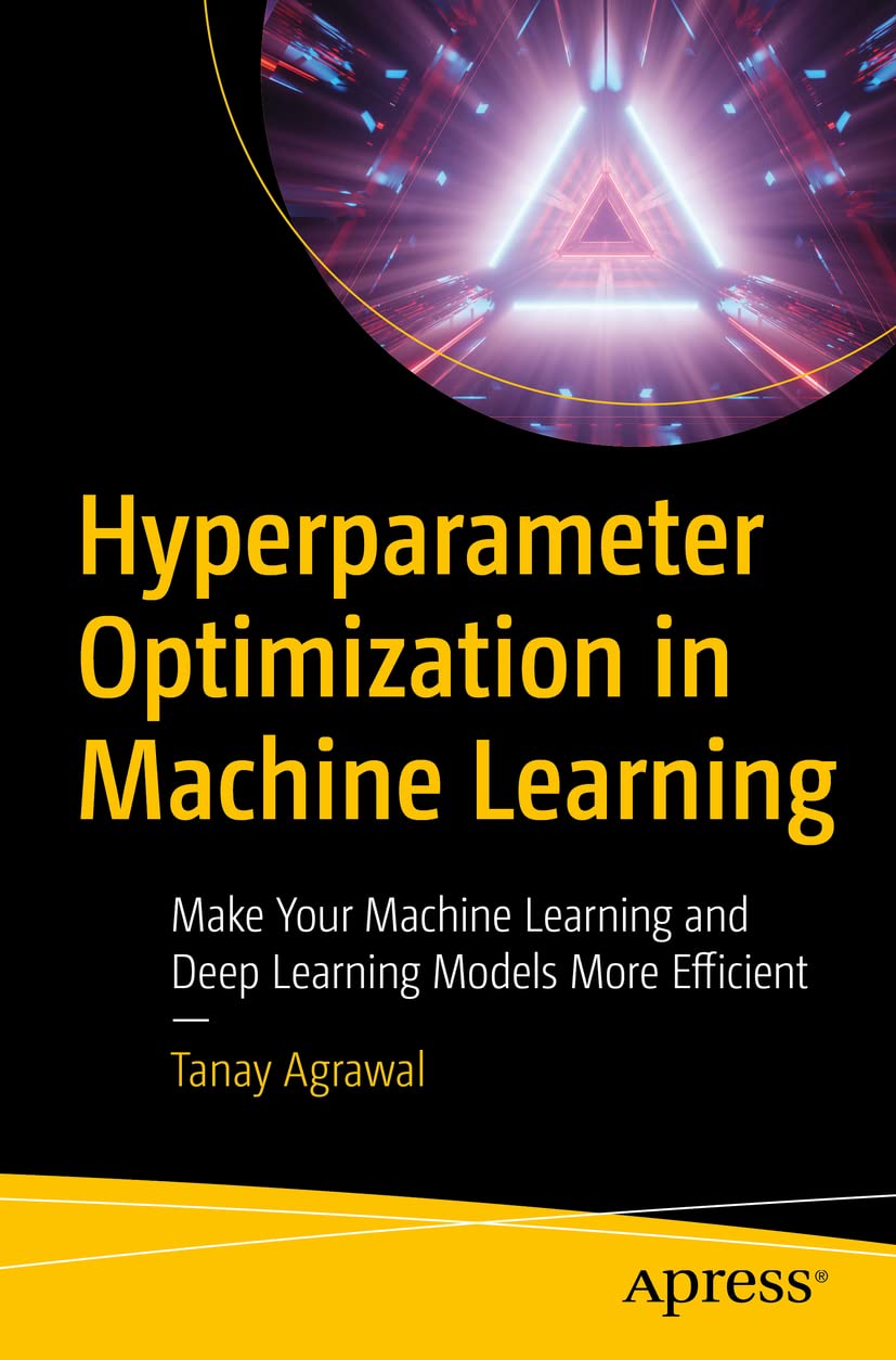 Cover of Hyperparameter Optimization in Machine Learning: Make Your Machine Learning and Deep Learning Models More Efficient