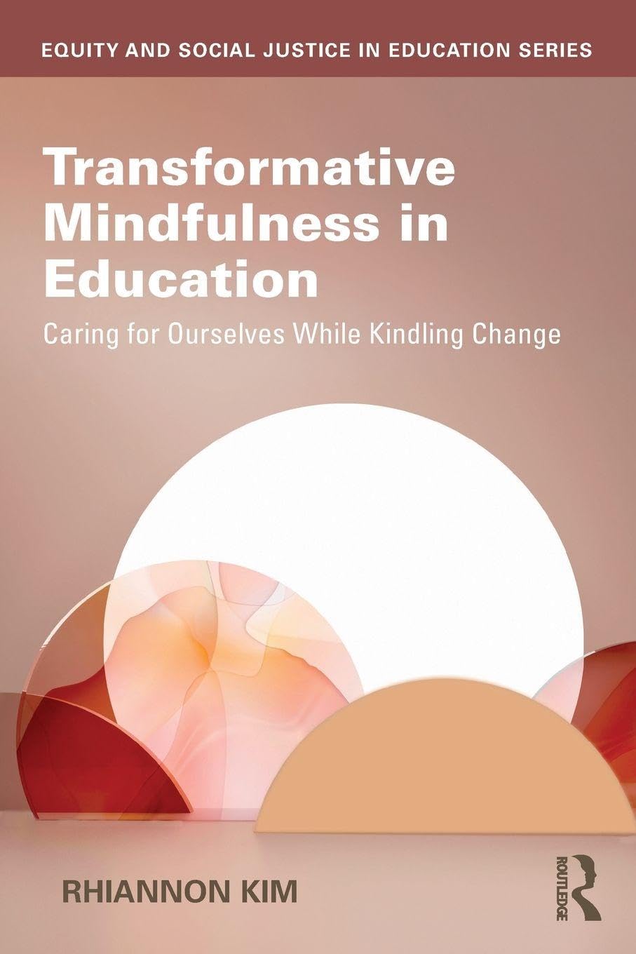 Cover of Transformative Mindfulness in Education: Caring for Ourselves While Kindling Change