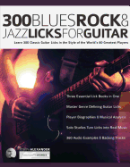 Cover of 300 Blues, Rock and Jazz Licks for Guitar: Learn 300 Classic Guitar Licks In The Style Of The World's 60 Greatest Players