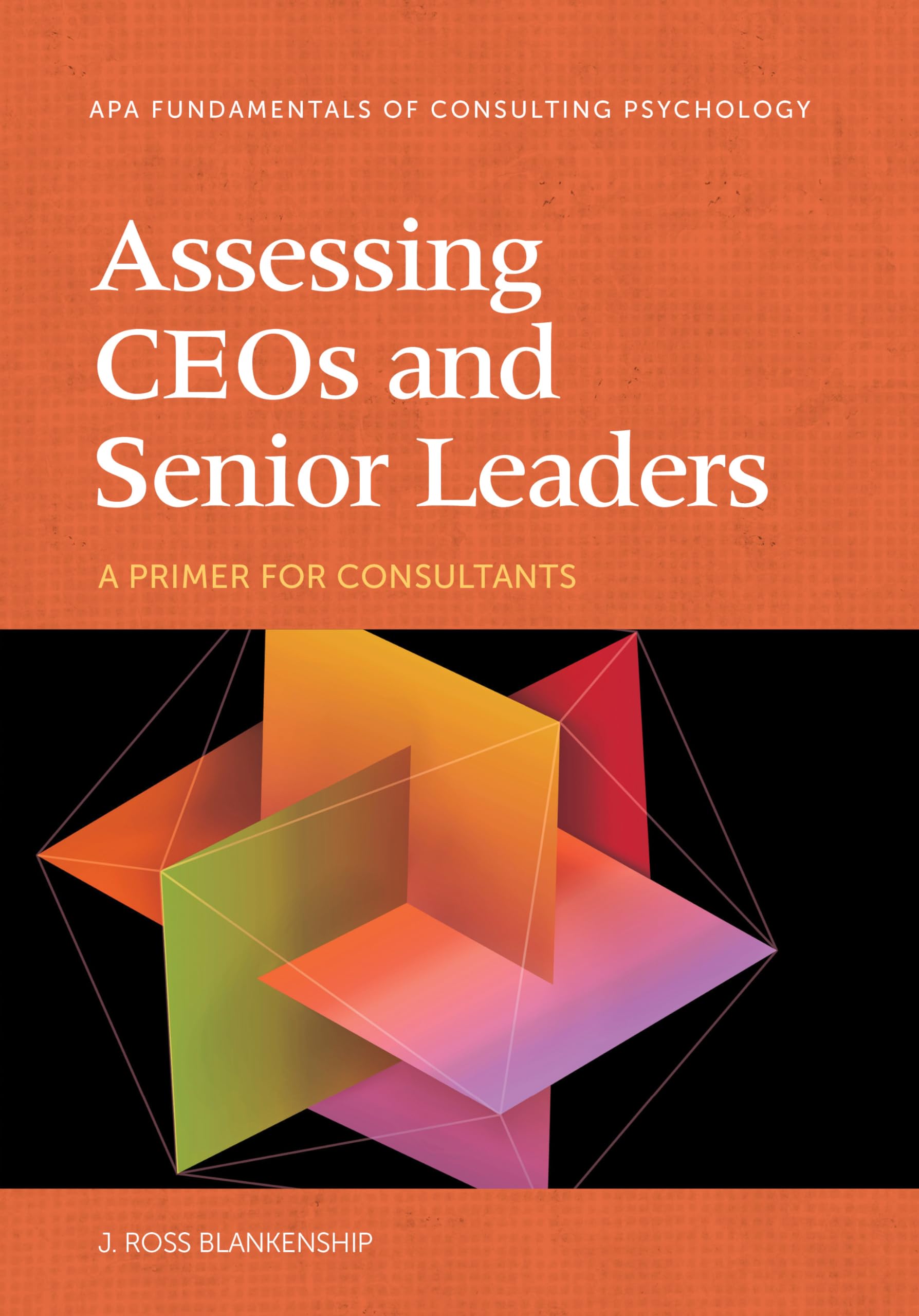Cover of Assessing CEOs and Senior Leaders: A Primer for Consultants (Fundamentals of Consulting Psychology Series)