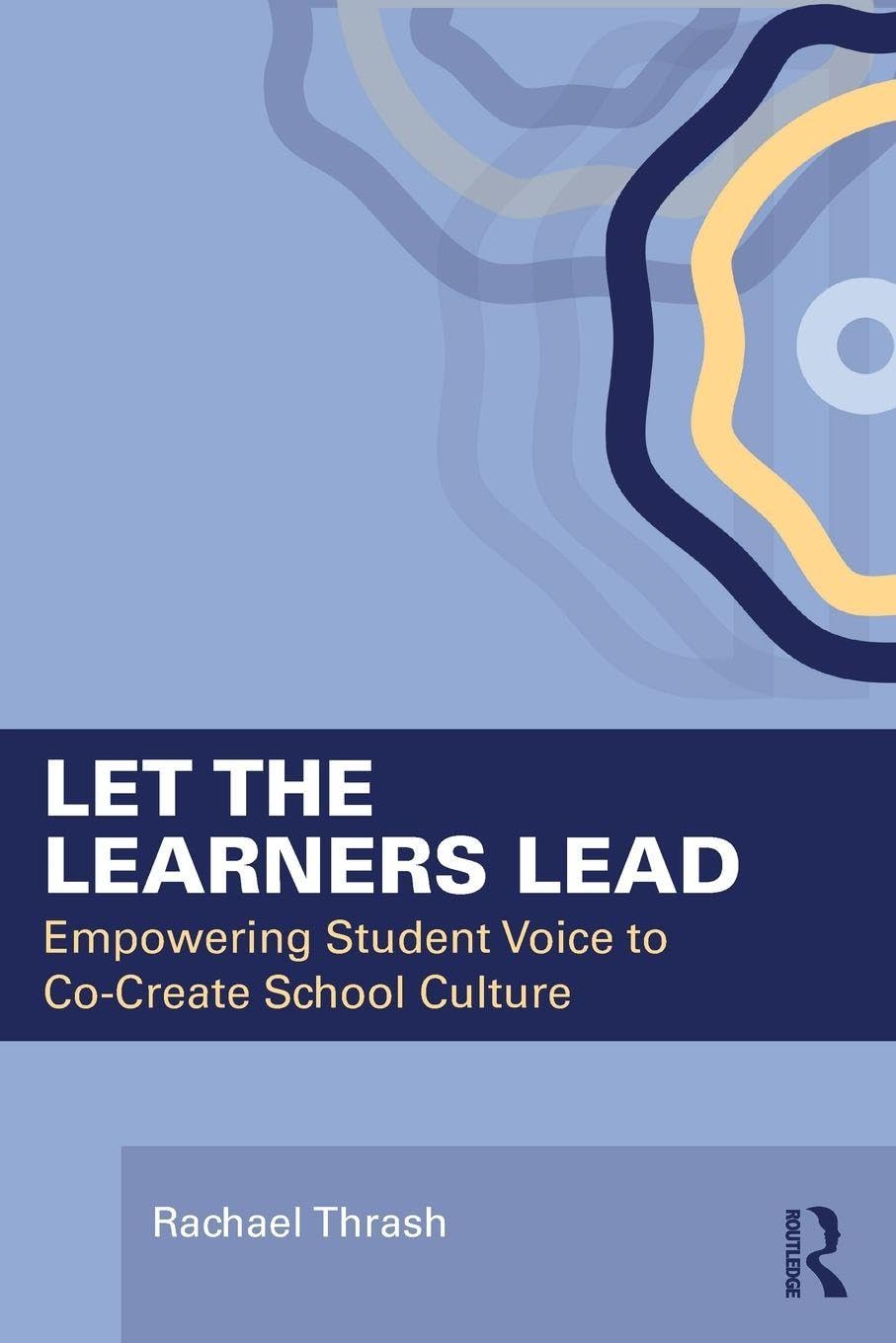Cover of Let the Learners Lead: Empowering Student Voice to Co-Create School Culture