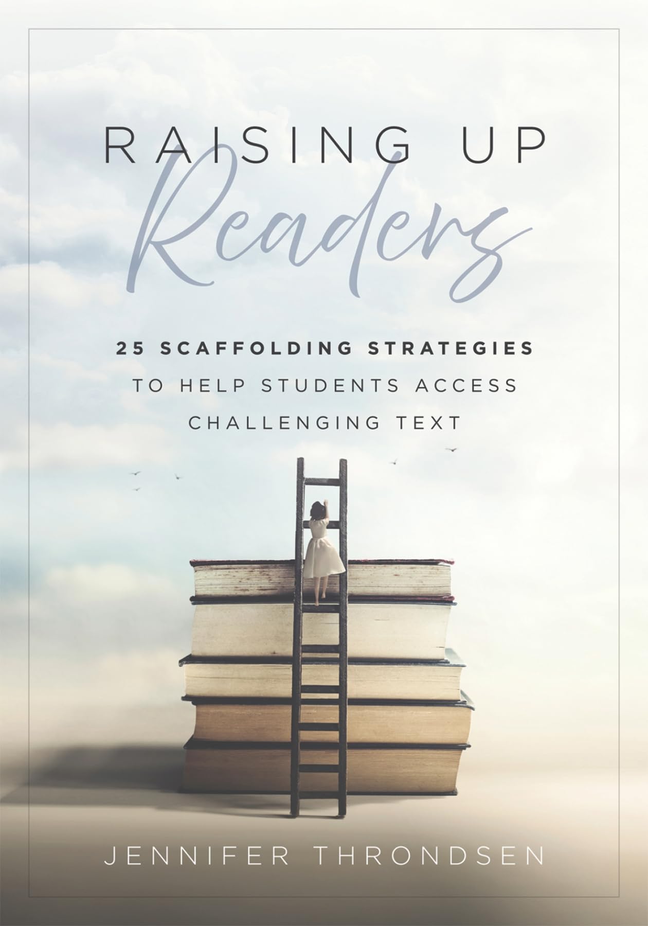Cover of Raising Up Readers: Twenty-Five Scaffolding Strategies to Help Students Access Challenging Text (Twenty-five scaffolding strategies for literacy achievement)