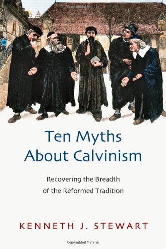 Cover of Ten Myths About Calvinism: Recovering the Breadth of the Reformed Tradition