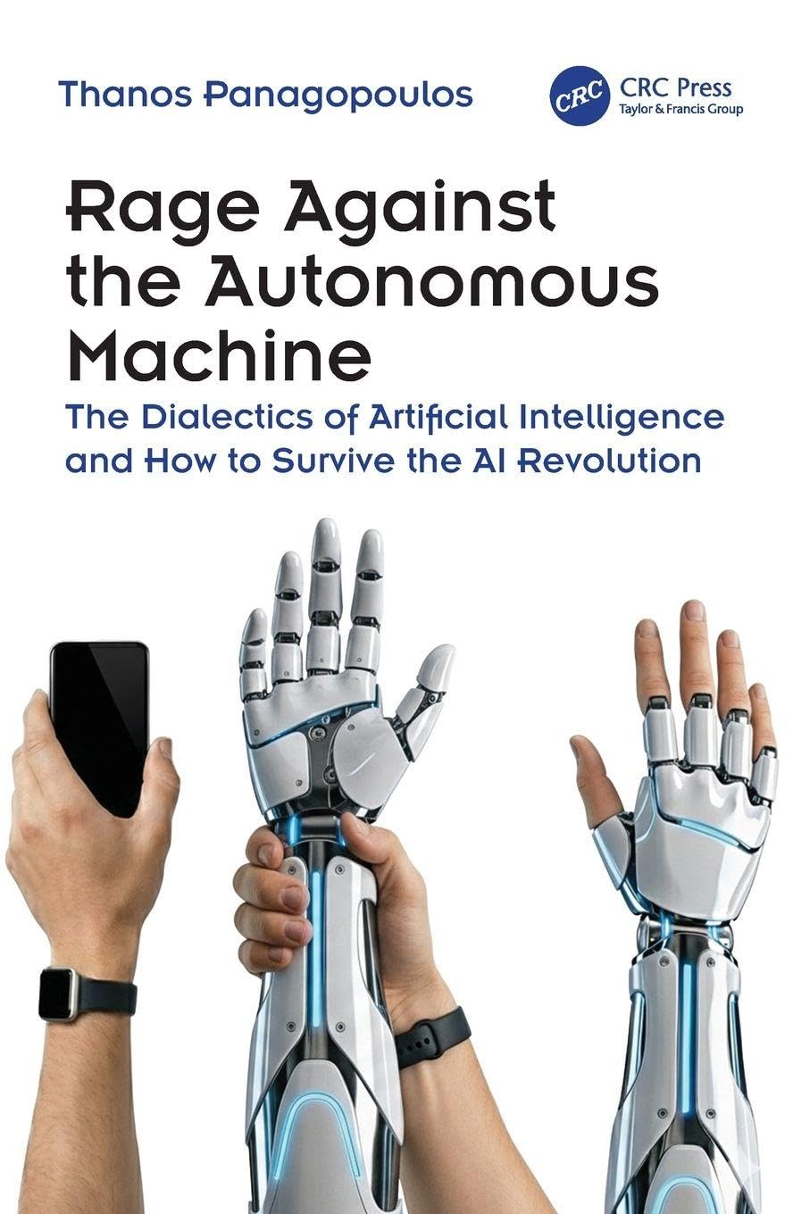 Cover of Rage Against the Autonomous Machine: The Dialectics of Artificial Intelligence and How to Survive the AI Revolution