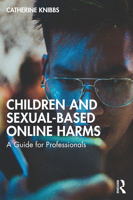Cover of Children and Sexual-Based Online Harms: A Guide for Professionals