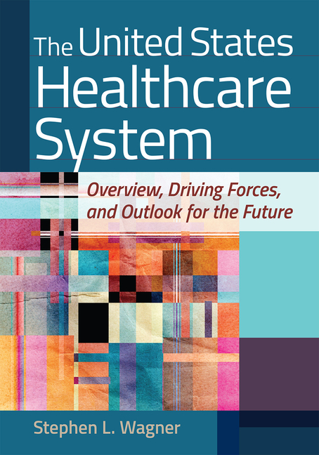 Cover of The United States Healthcare System: Overview, Driving Forces, and Outlook for the Future