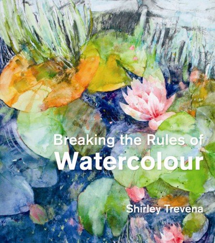 Cover of Breaking the Rules of Watercolour: Painting Secrets and Techniques