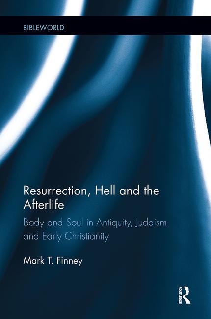 Cover of Resurrection, Hell and the Afterlife: Body and Soul in Antiquity, Judaism and Early Christianity