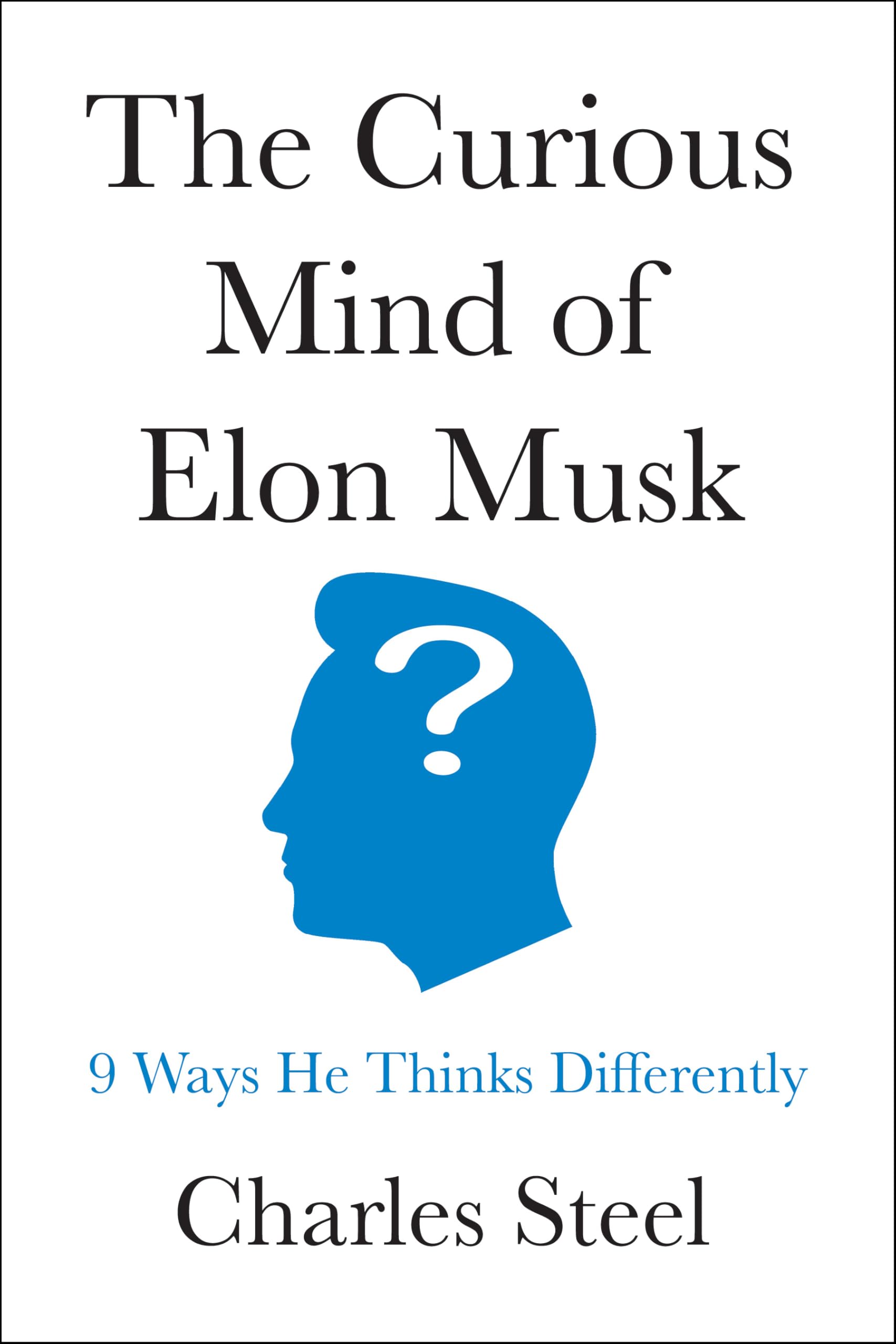 Cover of The Curious Mind of Elon Musk: 9 Ways He Thinks Differently
