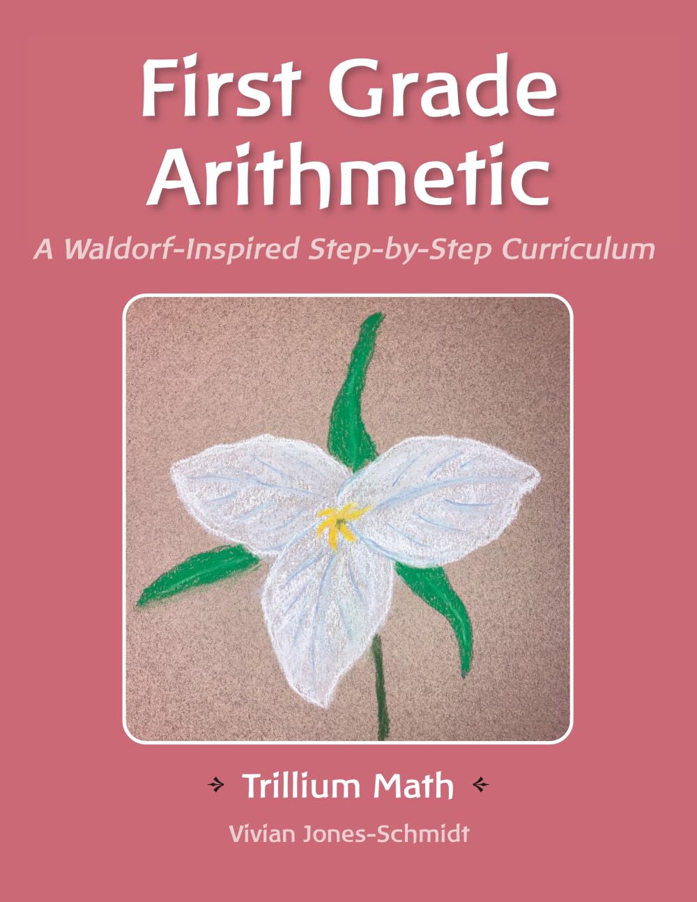 Cover of Trillium Arithmetic: First Grade Math: A Waldorf-Inspired Step-by-Step Curriculum (Trillium Math: A Waldorf Curriculum)