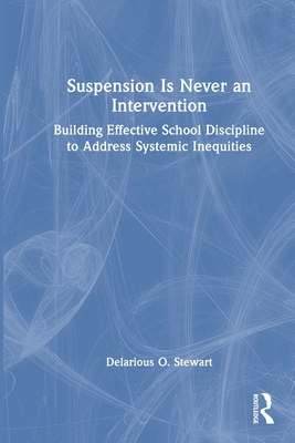 Cover of Suspension Is Never an Intervention: Building Effective School Discipline to Address Systemic Inequities