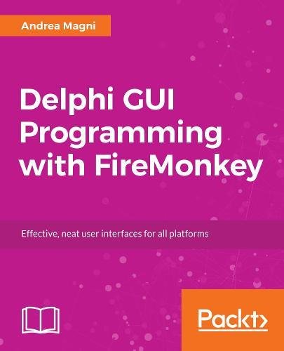 Cover of Delphi GUI Programming with FireMonkey: Unleash the full potential of the FMX framework to build exciting cross-platform apps with Embarcadero Delphi