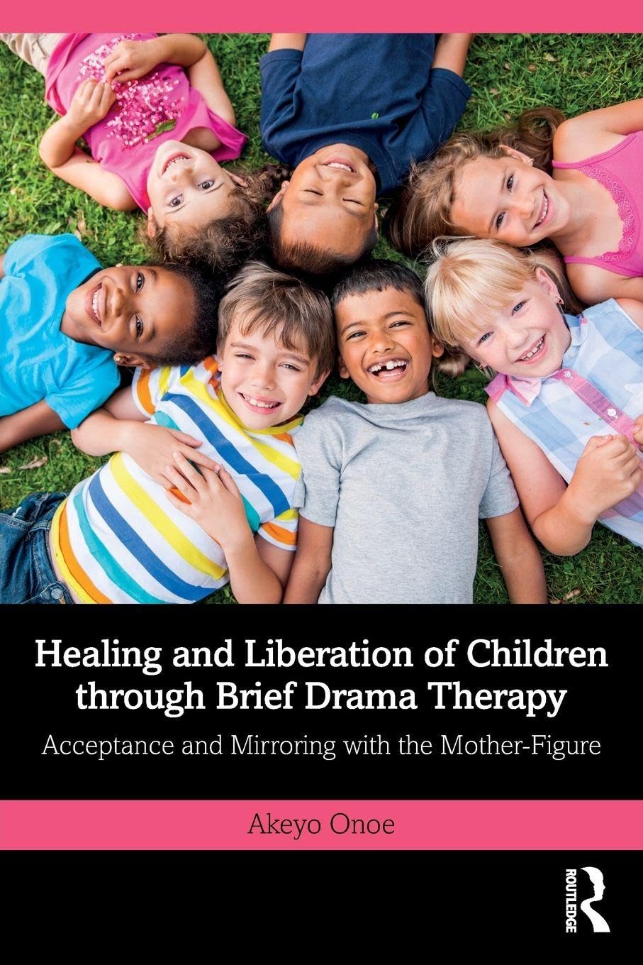 Cover of Healing and Liberation of Children Through Brief Drama Therapy: Acceptance and Mirroring with the Mother-Figure