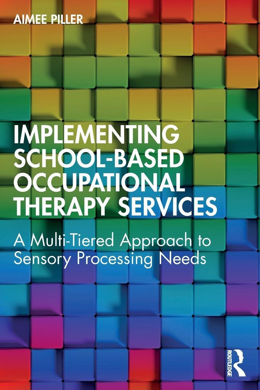 Cover of Implementing School-Based Occupational Therapy Services: A Multi-Tired Approach to Sensory Processing Needs