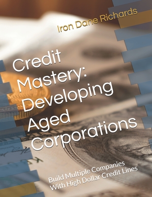 Cover of Credit Mastery: Developing Aged Corporations: Build Multiple Companies With High Dollar Credit Lines