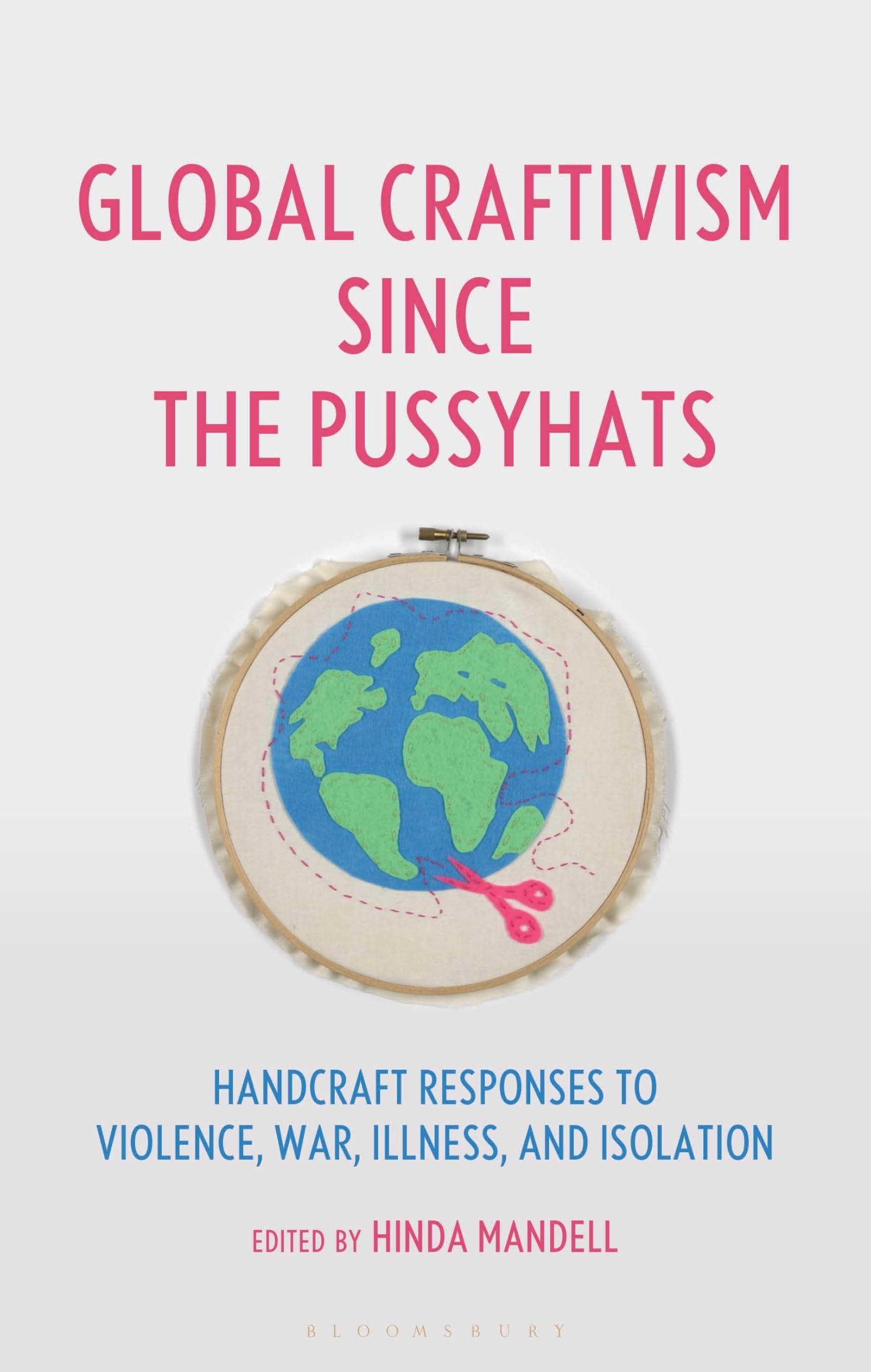 Cover of Global Craftivism since the Pussyhats: Handcraft Responses to Violence, War, Illness, and Isolation