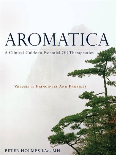 Cover of Aromatica Volume 1: A Clinical Guide to Essential Oil Therapeutics. Principles and Profiles