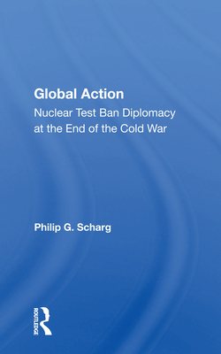 Cover of Global Action: Nuclear Test Ban Diplomacy at the End of the Cold War