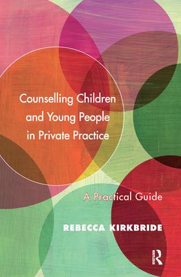Cover of Counselling Children and Young People in Private Practice: A Practical Guide