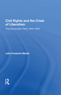 Cover of Civil Rights and the Crisis of Liberalism: The Democratic Party 1945-1976
