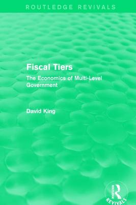 Cover of Fiscal Tiers (Routledge Revivals): The Economics of Multi-Level Government
