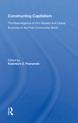 Cover of Constructing Capitalism: The Reemergence of Civil Society and Liberal Economy in the Post-Communist World
