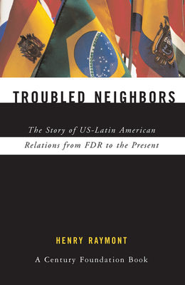 Cover of Troubled Neighbors: The Story of Us-Latin American Relations from FDR to the Present