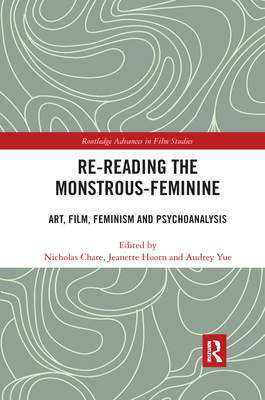 Cover of Re-Reading the Monstrous-Feminine: Art, Film, Feminism and Psychoanalysis